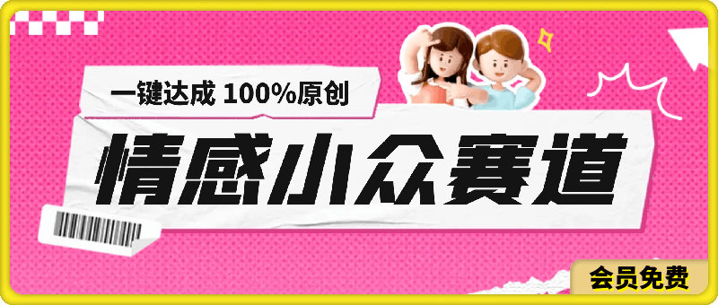 情感小众赛道：一键达成 100%原创，操作简易，收益丰厚-云创库