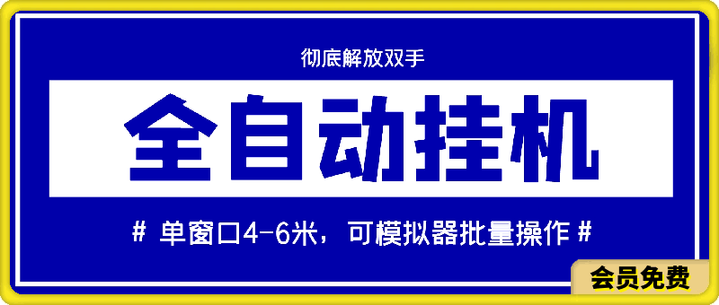 全自动挂机项目，彻底解放双手，单窗口4-6米，可模拟器批量操作-云创库