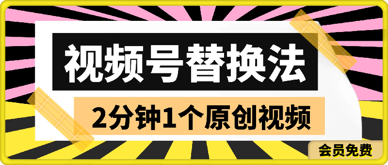 视频号最新玩法，替换法2分钟1个原创视频，日入几张-云创库