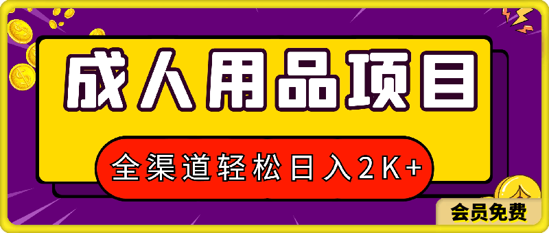 最新成人用品项目玩法，方式方法全渠道，轻松日入2K 【揭秘】-云创库