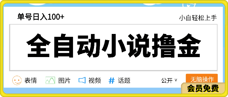 全自动小说撸金，单号日入100 小白轻松上手，无脑操作-云创库