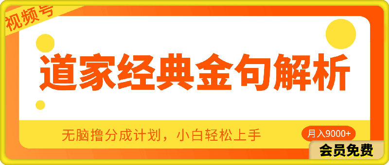 视频号道家经典金句解析5.0.无脑撸分成计划，小白轻松上手，最低月入9000-云创库