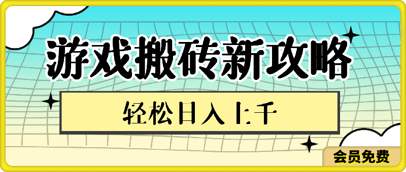 游戏搬砖最新攻略，轻松日入上千，适合工作室和副业。-云创库