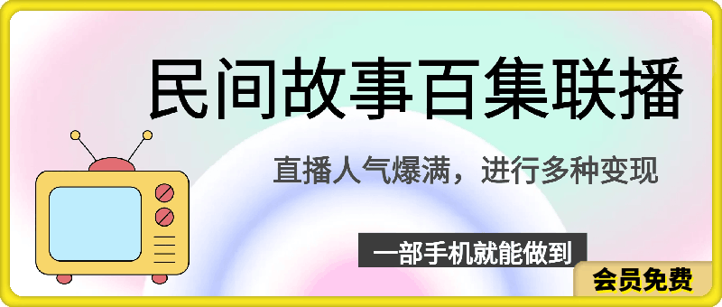 抖音民间故事百集联播，直播人气爆满，进行多种变现，一部手机就能做到【揭秘】-云创库