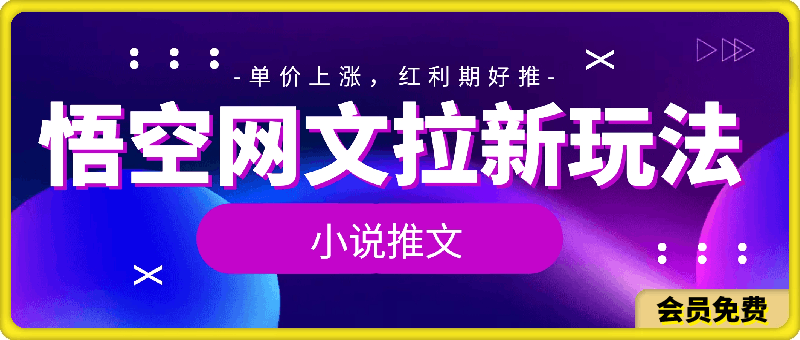 小说推文—悟空网文拉新玩法详解，单价上涨，红利期好推-云创库