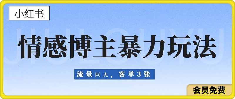 小红书情感博主暴力玩法，流量巨大，客单3张-云创库