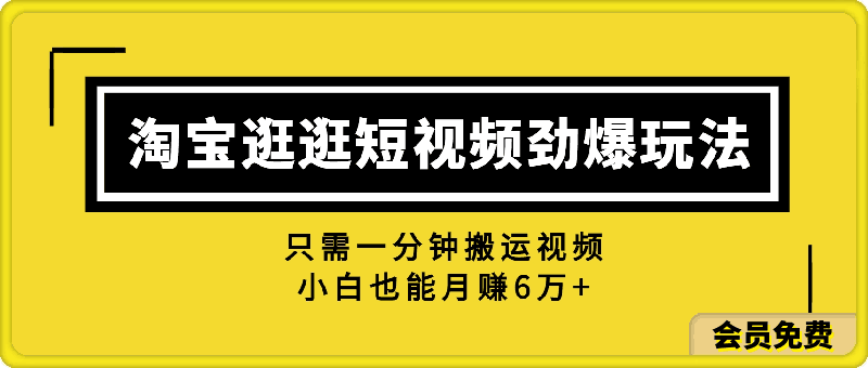 淘宝逛逛短视频劲爆玩法，只需一分钟搬运视频，小白也能月赚6万-云创库