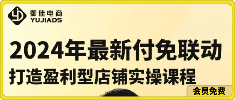 御佳电商-2024年新版付免联动打造盈利型店铺实操课程-云创库