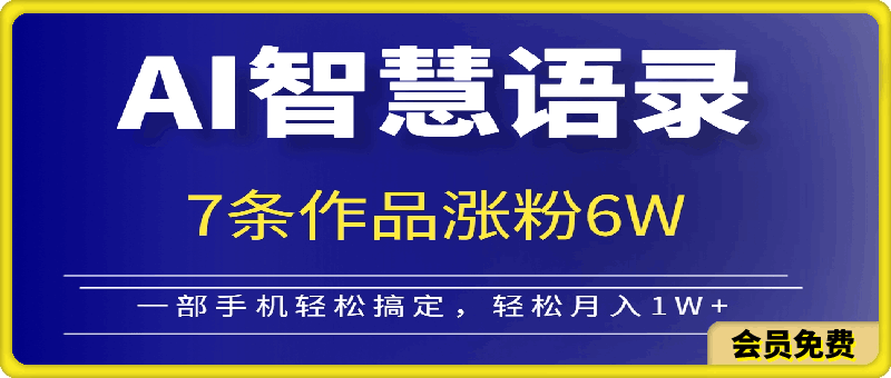 利用AI技术制作智慧语录视频，7条作品涨粉6W，一部手机轻松搞定，轻松月入1W-云创库