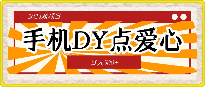 2024新项目手机DY点爱心小白日入500-云创库