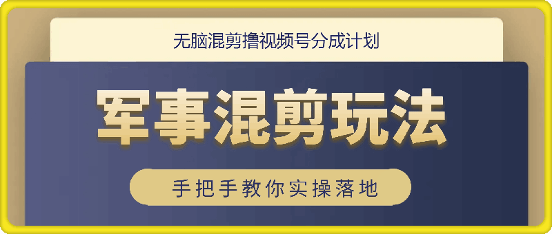 无脑混剪，撸视频号分成计划，军事混剪玩法保姆级教学，手把手教你实操落地-云创库