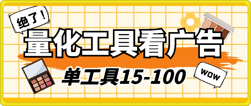 量化工具看广告 单工具15-100 不等 批量轻松10000  手机即可操作-云创库