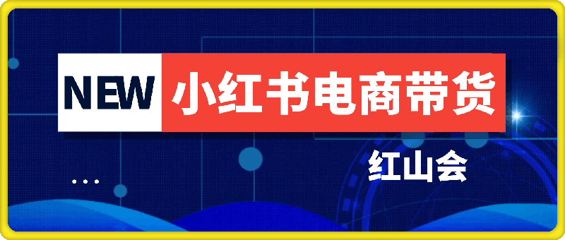 红山会：小红书电商带货-云创库