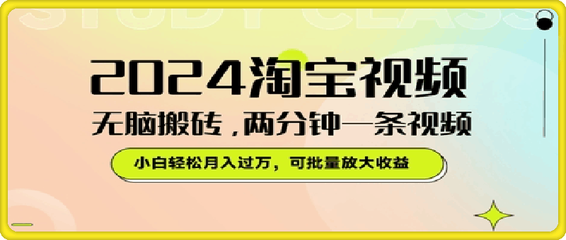 2024淘宝视频无脑搬砖，两分钟一条视频，小白轻松月入过W，可批量放大收益-云创库