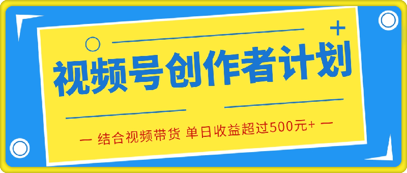 2024年视频号创作者计划结合视频带货将成为风口项目，只需十分多钟制作一个视频，便有望实现单日收益超过500元-云创库