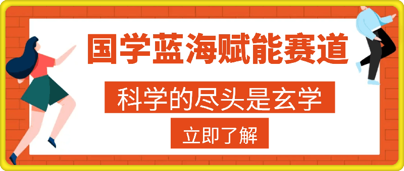 国学蓝海赋能赛道，零基础学习，手把手教学独一份新手小白月入1W 【揭秘】-云创库