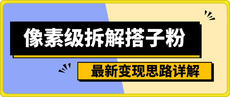 像素级拆解搭子粉，日引100 ，小白看完可上手，最新变现思路详解【揭秘】-云创库