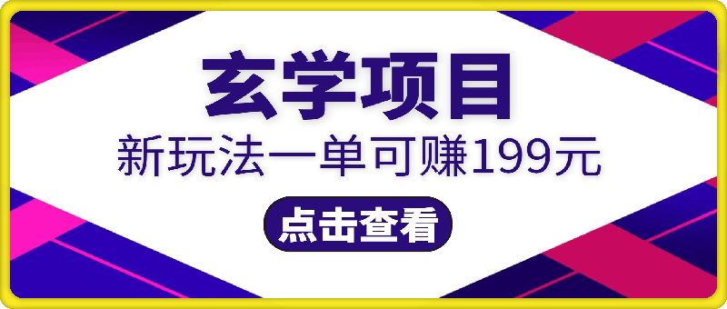 玄学项目入小白入门新玩法一单可赚199元日变现200 不封号不违规-云创库