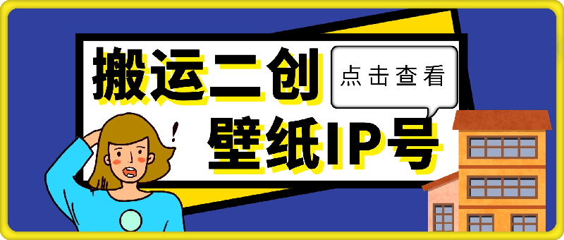 搬运二创，三天螺旋起号，打造一个日赚1k的壁纸IP号【揭秘】-云创库