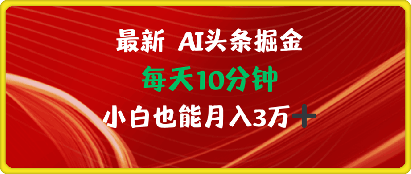 AI头条掘金每天10分钟小白也能月入3万-云创库