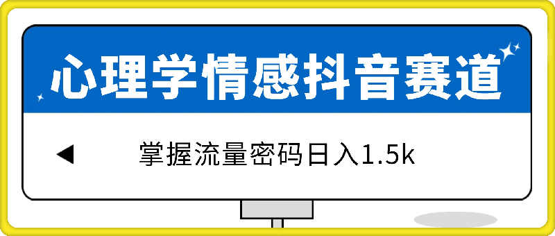 全新心理学情感抖音赛道，掌握流量密码日入1.5k【揭秘】-云创库