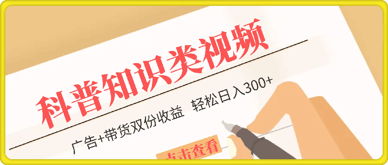 蓝海赛道科普知识类视频，一分钟一条，广告 带货双份收益，轻松日入300 【揭秘】-云创库