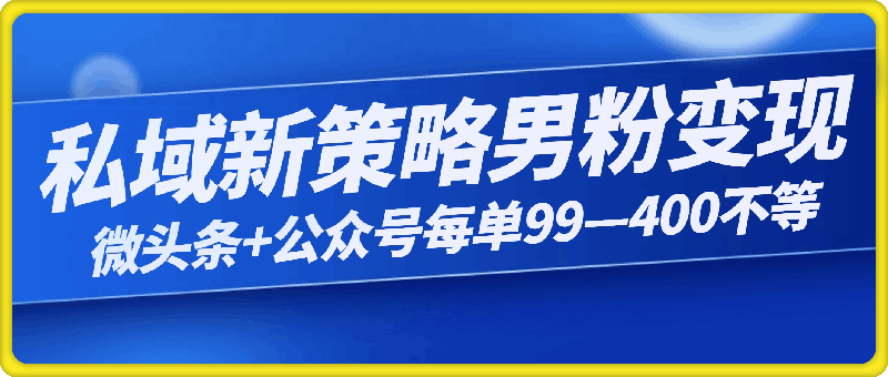 私域新策略男粉变现高手微头条 公众号每单99—400不等，操作简单-云创库