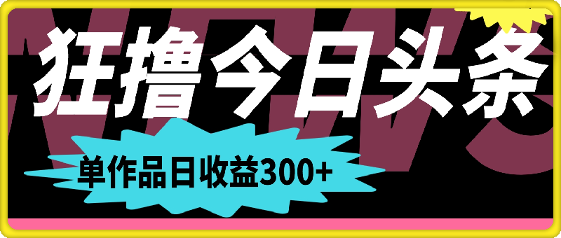 一分钟一条 狂撸今日头条 单作品日收益300  批量日入2000-云创库