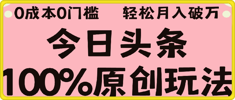 头条100%原创玩法，暴力起号详细教程，0成本无门槛，简单上手-云创库