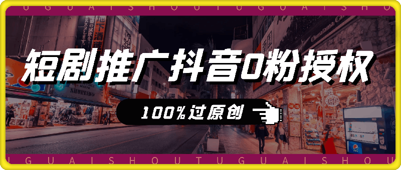 短剧推广抖音0粉授权，简单去重，10分钟一条视频，100%过原创-云创库