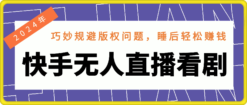 2024年快手无人直播看剧，用手机和电脑都可以播的新策略，巧妙规避版权问题，睡后轻松赚钱。-云创库