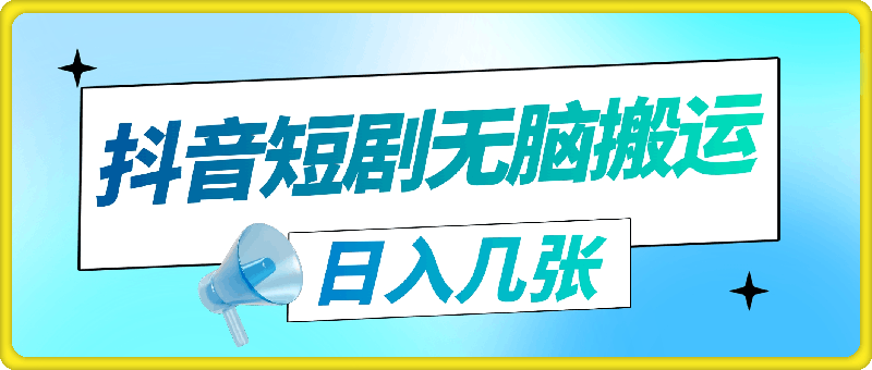 抖音短剧无脑搬运，小白都可以做，每天两小时，日入几张-云创库