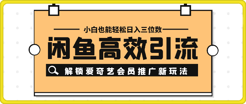 闲鱼高效引流，解锁爱奇艺会员推广新玩法，小白也能轻松日入三位数【揭秘】-云创库