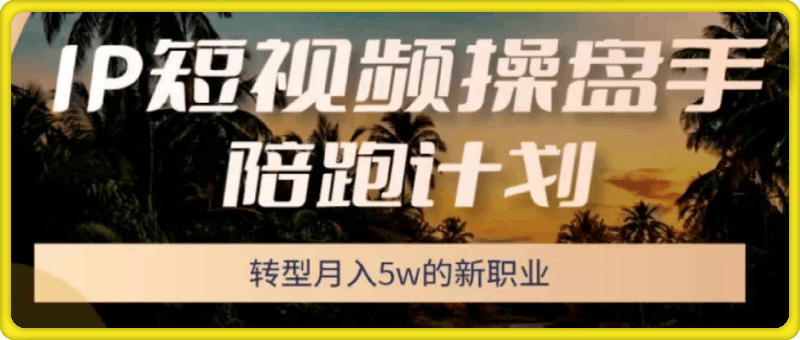 0816圈外同学---IP短视频操盘手陪跑计划 (5月班）⭐圈外同学·IP短视频操盘手陪跑计划