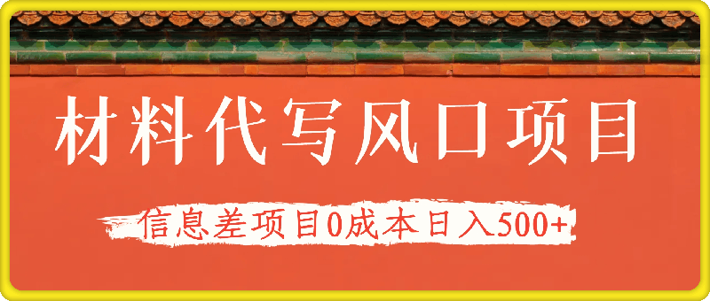 材料代写风口项目，教程详细，小白可做，信息差项目0成本日入500-云创库