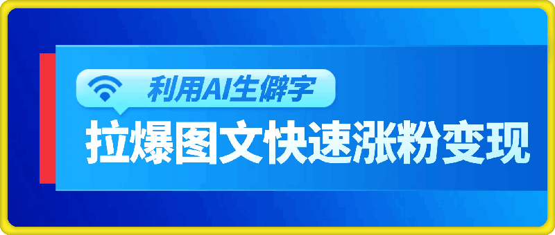 利用ai生僻字，拉爆图文快速涨粉变现！！！-云创库