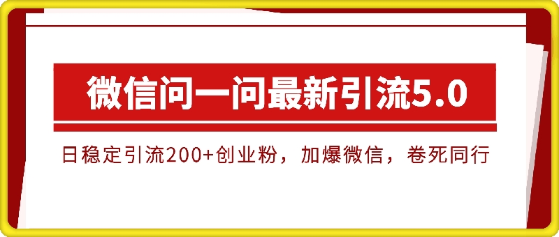 微信问一问最新引流5.0，日稳定引流200 创业粉，加爆微信，卷死同行-云创库