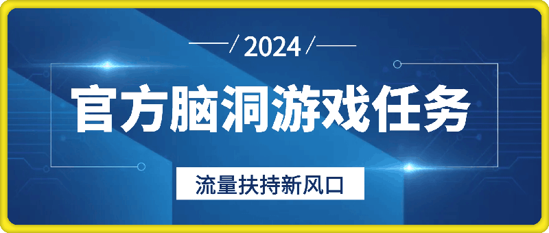 官方脑洞游戏任务，流量扶持新风口，只要参与就有收益【揭秘】-云创库