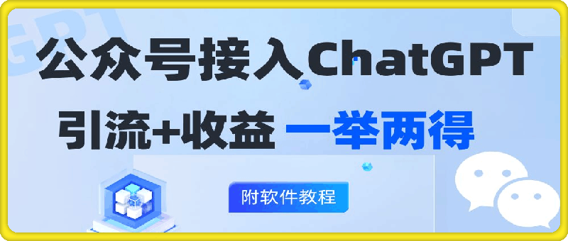 公众号接入GPT实现涨粉 变现两不误，轻松日入200 ！-云创库