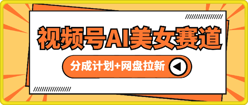 创作者分成计划 网盘拉新双收益 视频号AI美女赛道 五分钟一条原创视频-云创库