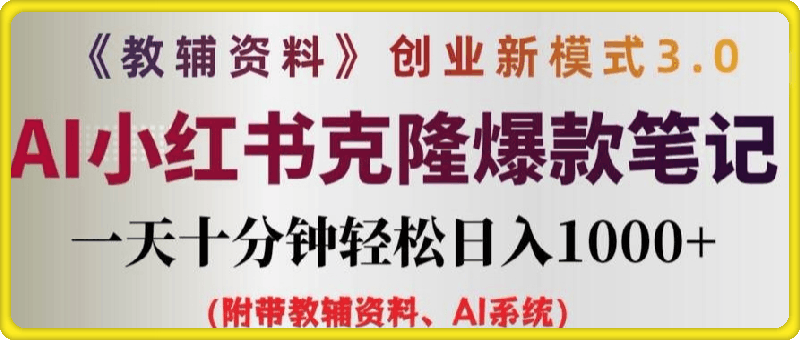 教辅资料项目创业新模式3.0.AI小红书克隆爆款笔记一天十分钟轻松日入1k 【揭秘】-云创库