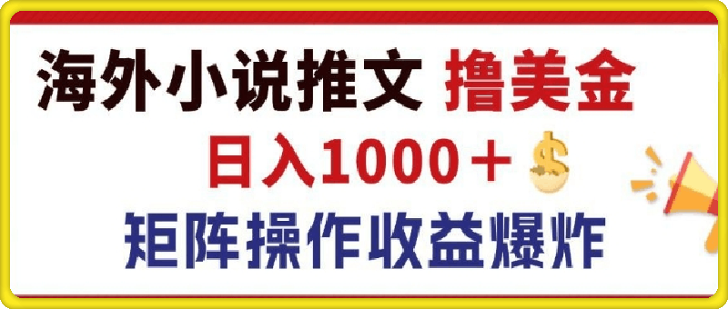 最新海外小说推文撸美金，日入1k  蓝海市场，矩阵放大收益爆炸-云创库