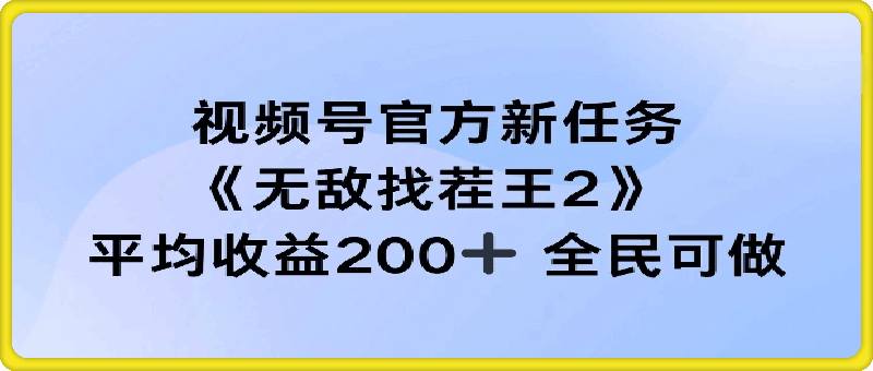 视频号官方新任务 ，无敌找茬王2， 单场收益200 全民可参与【揭秘】-云创库