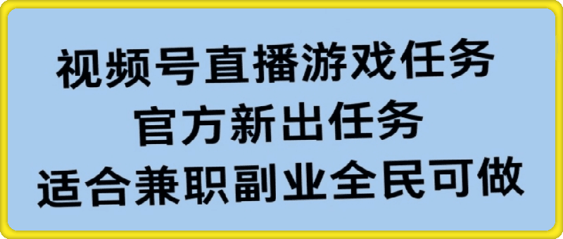 视频号直播游戏任务，操作简单，适合兼职副业全民可做-云创库