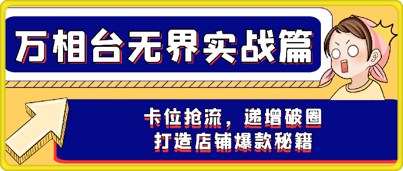 叮当会《万相台无界》实战篇：卡位抢流，递增破圈，打造店铺爆款秘籍-云创库