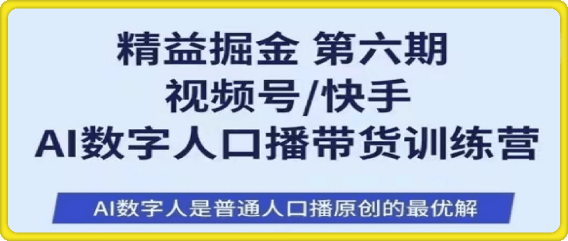 精益掘金-视频号/快手  AI数字人口播带货训练营-云创库