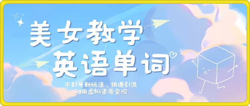 美女教学英语单词不封号新玩法，快速引流，利用虚拟资源变现，日入几张-云创库