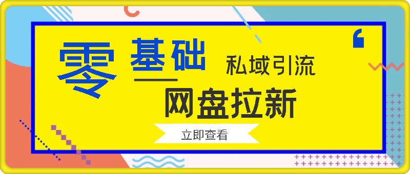 零基础网盘拉新 私域引流：新手也能月入50000 的全自动赚钱秘籍!-云创库