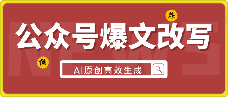 公众号爆文改写 AI原创高效生成，无需复杂操作，小白日入几张-云创库