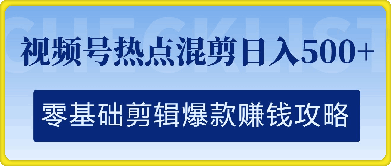 视频号热点混剪日入几张，零基础剪辑爆款赚钱攻略-云创库